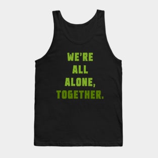 We're all alone, together. Tank Top